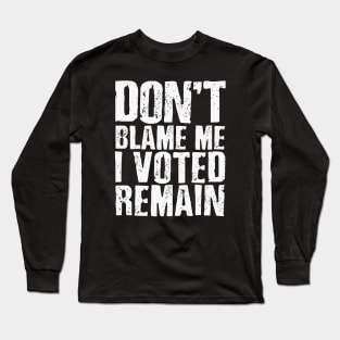 Don't blame me I voted remain Long Sleeve T-Shirt